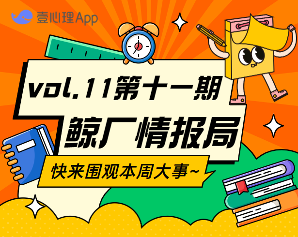第十一期鲸厂情报局,一周一会~-心理学文章-壹心理 第十一期鲸厂情报局,一周一会~-心理学文章-壹心理